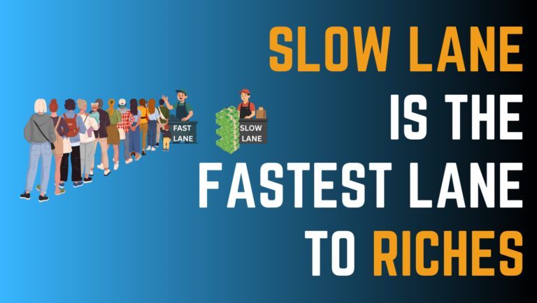 SLOW LANE IS THE FASTEST LANE TO RICHES